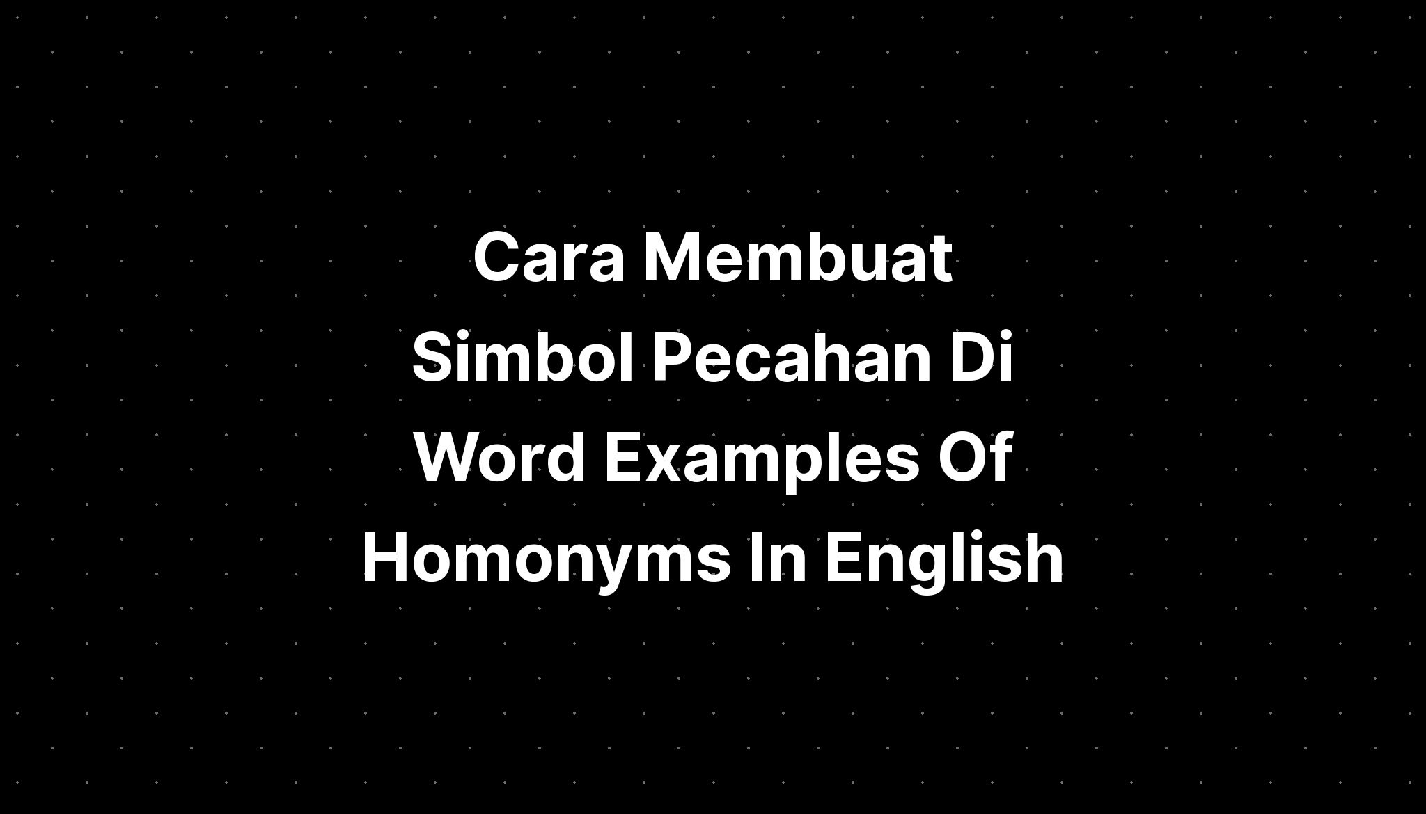 Cara Membuat Simbol Pecahan Di Word Examples Of Homonyms In English